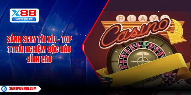 Sảnh Sexy Tài Xỉu - Top 1 Trải Nghiệm Độc Đáo Đỉnh Cao